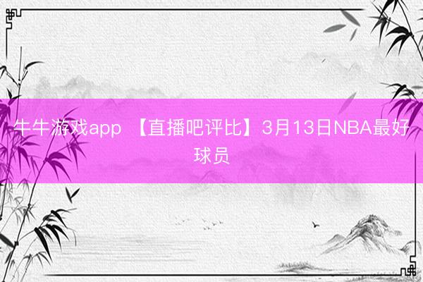 牛牛游戏app 【直播吧评比】3月13日NBA最好球员