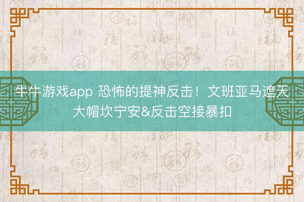 牛牛游戏app 恐怖的提神反击！文班亚马遮天大帽坎宁安&反击空接暴扣