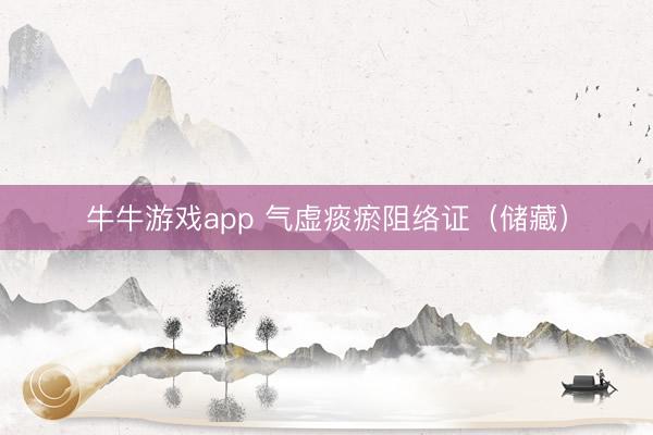 牛牛游戏app 气虚痰瘀阻络证（储藏）