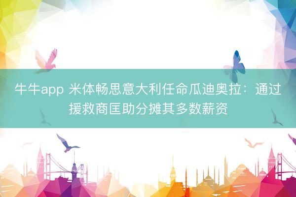 牛牛app 米体畅思意大利任命瓜迪奥拉：通过援救商匡助分摊其多数薪资
