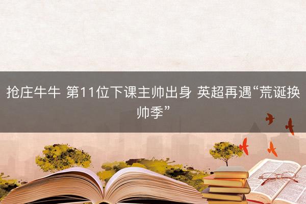 抢庄牛牛 第11位下课主帅出身 英超再遇“荒诞换帅季”